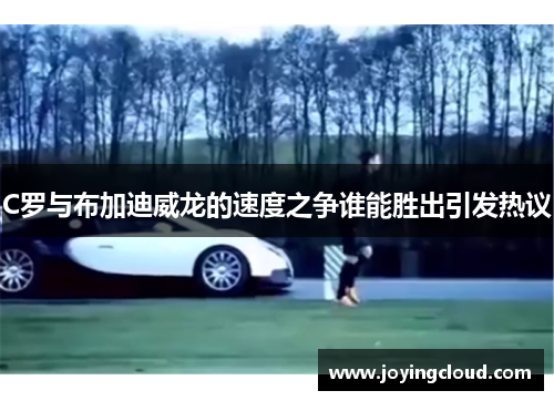 C罗与布加迪威龙的速度之争谁能胜出引发热议