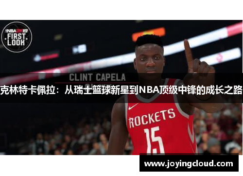 克林特卡佩拉：从瑞士篮球新星到NBA顶级中锋的成长之路