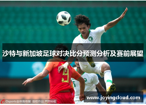 沙特与新加坡足球对决比分预测分析及赛前展望
